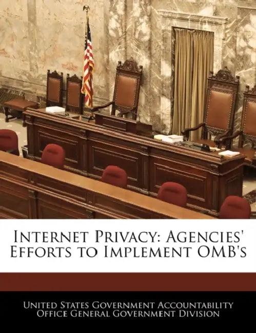 Internet Privacy: Agencies' Efforts to Implement OMB's by United States, United States Government Accountability