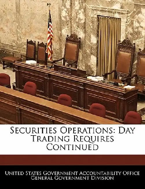 Securities Operations: Day Trading Requires Continued by United States Government Accountability