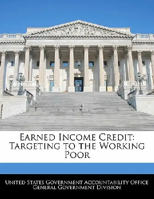 Earned Income Credit: Targeting to the Working Poor by United States Government Accountability