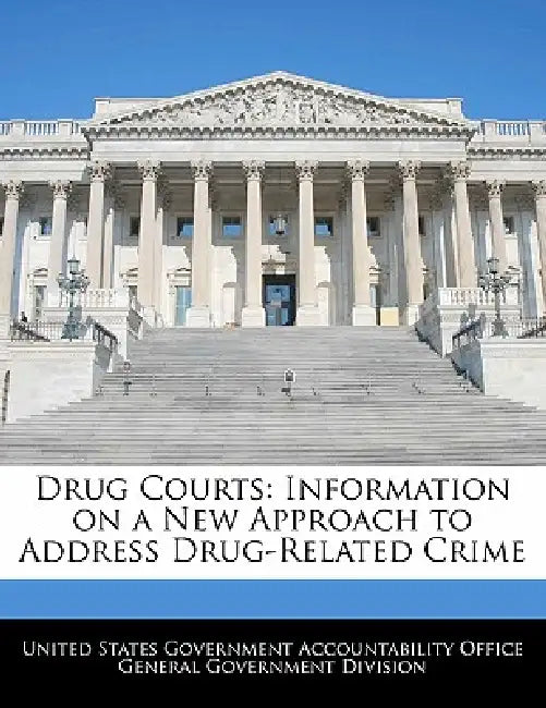 Drug Courts: Information on a New Approach to Address Drug-Related Crime by United States Government Accountability