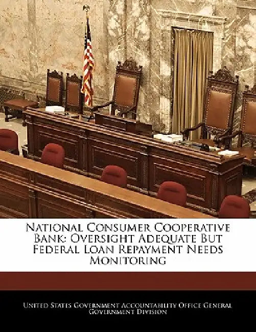 National Consumer Cooperative Bank: Oversight Adequate But Federal Loan Repayment Needs Monitoring by United States Government Accountability