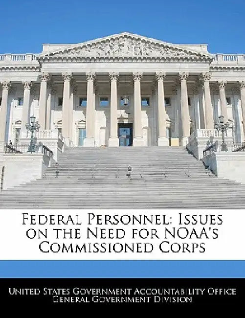 Federal Personnel: Issues on the Need for Noaa's Commissioned Corps by United States Government Accountability