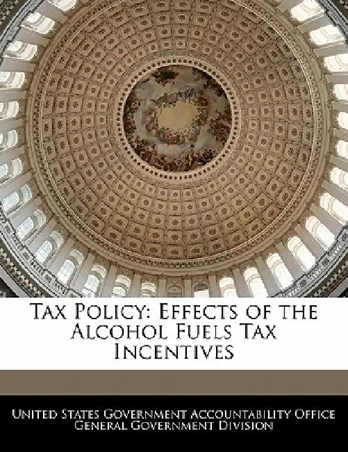 Tax Policy: Effects of the Alcohol Fuels Tax Incentives by United States Government Accountability