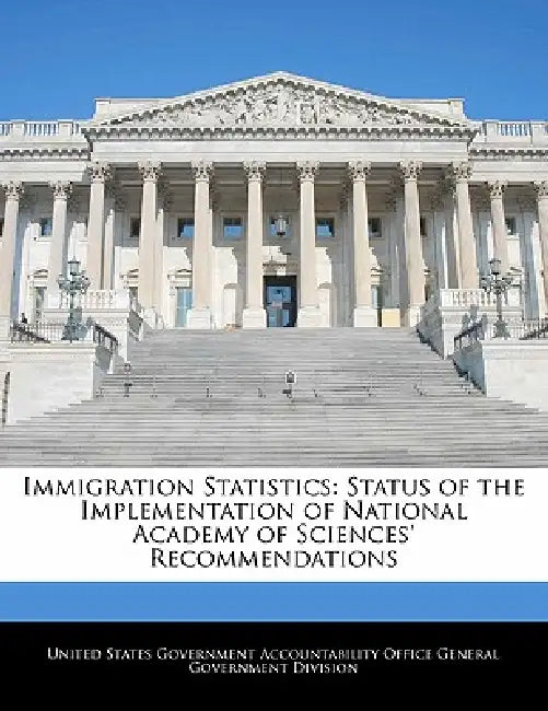 Immigration Statistics: Status of the Implementation of National Academy of Sciences' Recommendations by United States Government Accountability