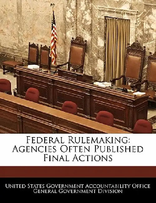 Federal Rulemaking: Agencies Often Published Final Actions by United States Government Accountability