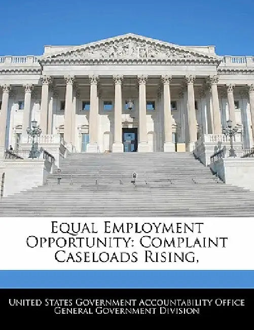 Equal Employment Opportunity: Complaint Caseloads Rising, by United States Government Accountability