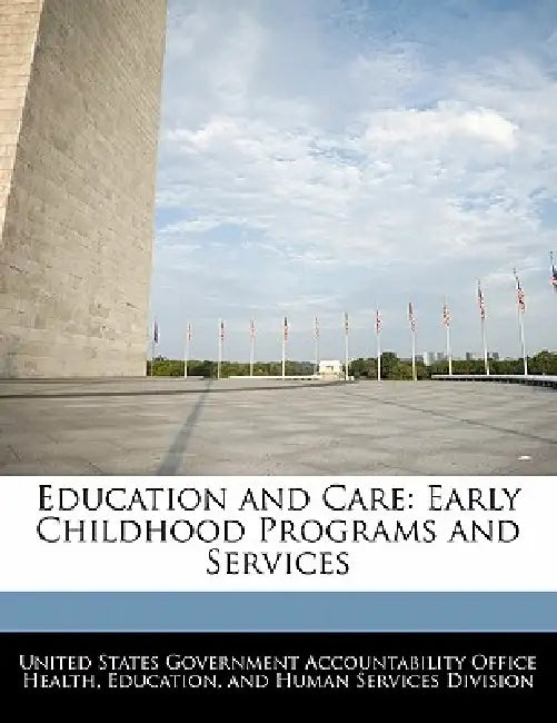 Education and Care: Early Childhood Programs and Services by United States Government Accountability