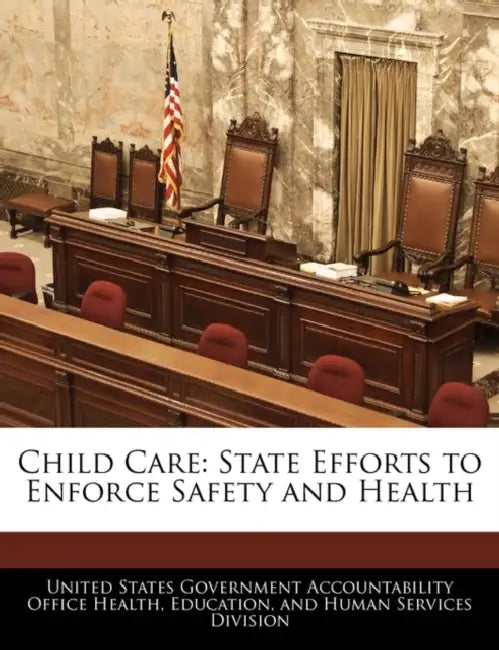 Child Care: State Efforts to Enforce Safety and Health by United States Government Accountability