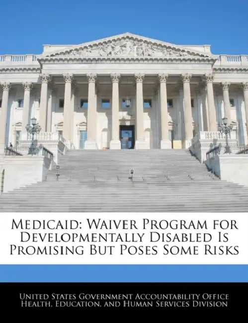 Medicaid: Waiver Program for Developmentally Disabled Is Promising But Poses Some Risks by United States Government Accountability