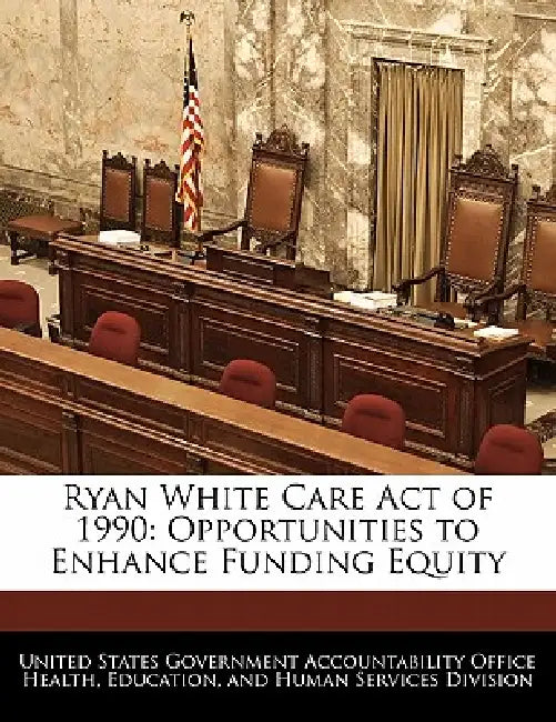 Ryan White Care Act of 1990: Opportunities to Enhance Funding Equity by United States Government Accountability