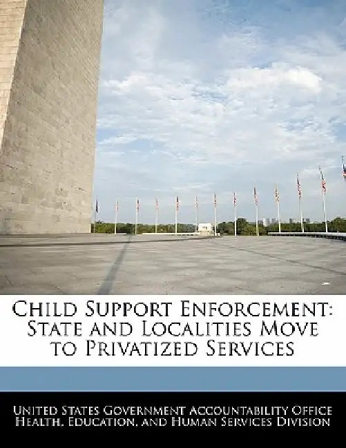 Child Support Enforcement: State and Localities Move to Privatized Services by United States Government Accountability