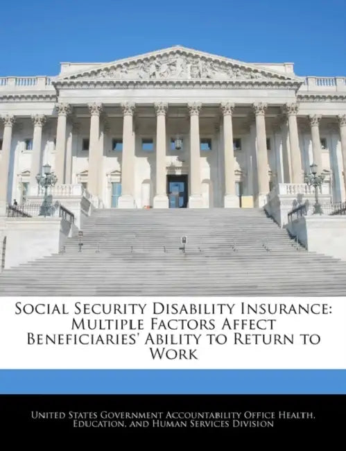 Social Security Disability Insurance: Multiple Factors Affect Beneficiaries' Ability to Return to Work by United States Government Accountability