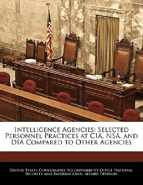 Intelligence Agencies: Selected Personnel Practices at CIA, Nsa, and Dia Compared to Other Agencies by United States Government Accountability