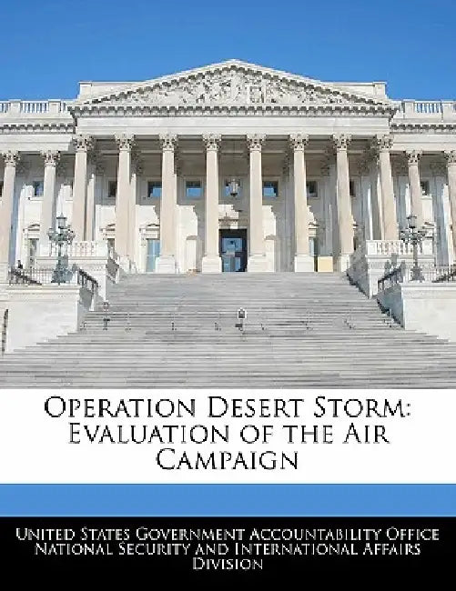 Operation Desert Storm: Evaluation of the Air Campaign by United States Government Accountability