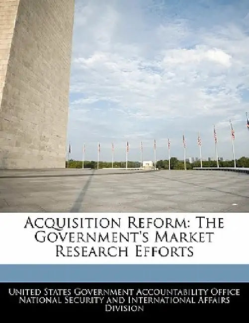 Acquisition Reform: The Government's Market Research Efforts by United States Government Accountability