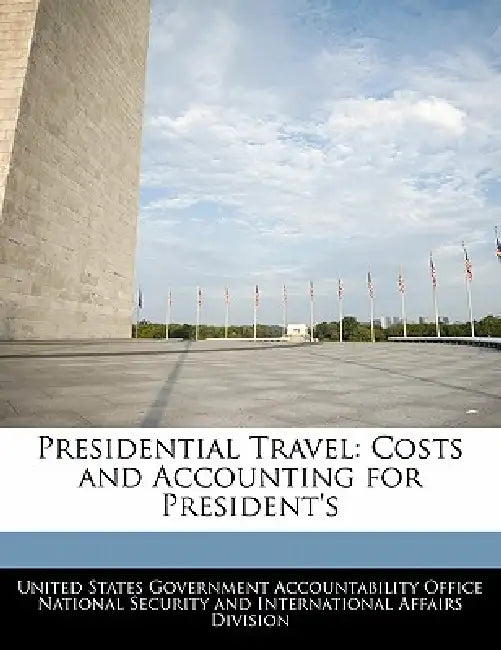 Presidential Travel: Costs and Accounting for President's by United States Government Accountability