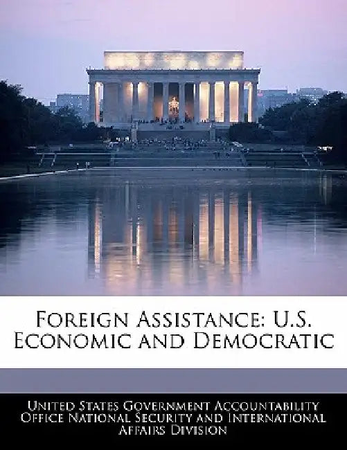 Foreign Assistance: U.S. Economic and Democratic by United States Government Accountability