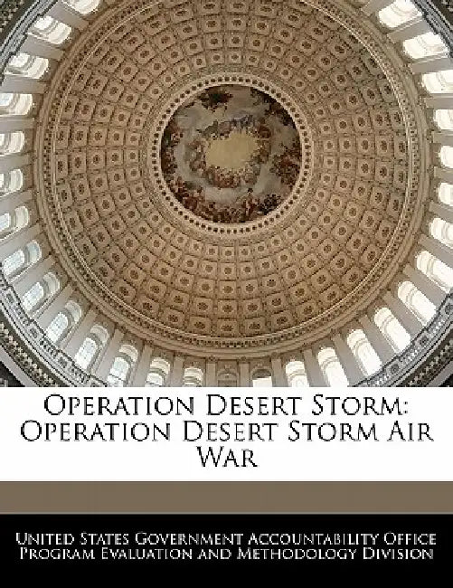 Operation Desert Storm: Operation Desert Storm Air War by United States Government Accountability