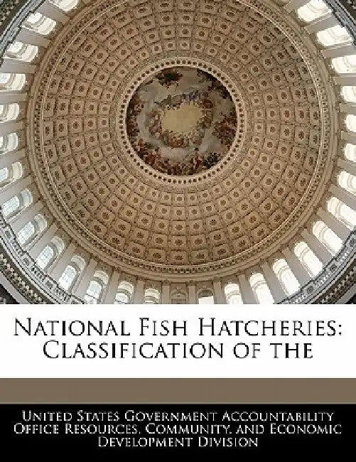 National Fish Hatcheries: Classification of the by United States Government Accountability