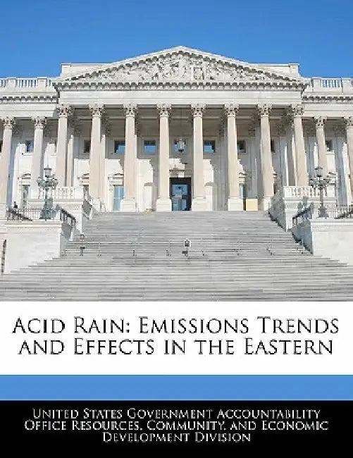 Acid Rain: Emissions Trends and Effects in the Eastern by United States Government Accountability