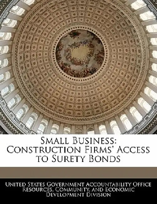 Small Business: Construction Firms' Access to Surety Bonds by United States Government Accountability