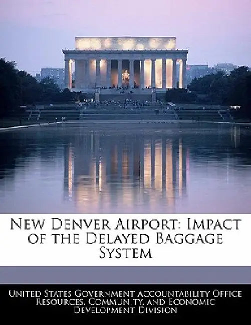 New Denver Airport: Impact of the Delayed Baggage System by United States Government Accountability