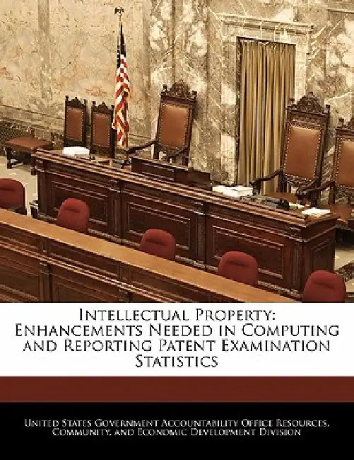 Intellectual Property: Enhancements Needed in Computing and Reporting Patent Examination Statistics by United States Government Accountability