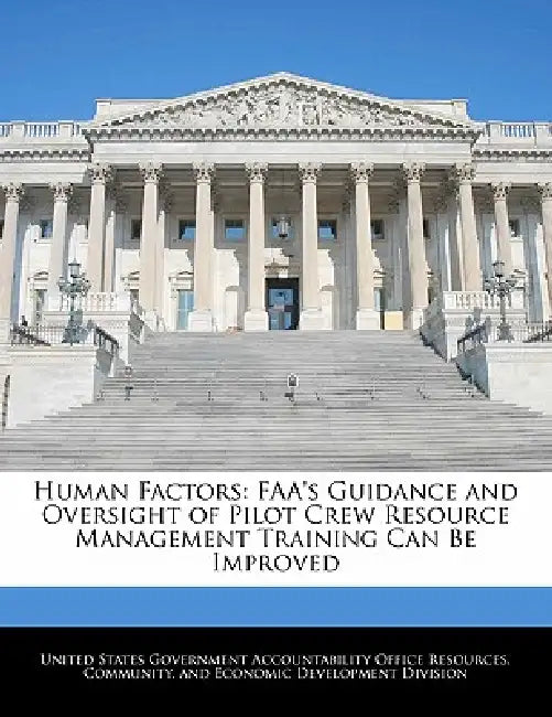 Human Factors: FAA's Guidance and Oversight of Pilot Crew Resource Management Training Can Be Improved by United States Government Accountability