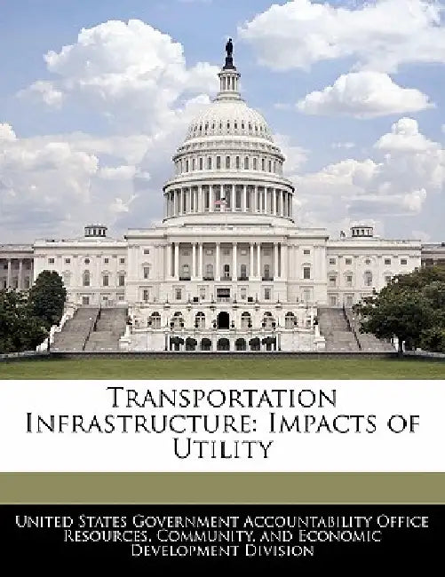 Transportation Infrastructure: Impacts of Utility by United States Government Accountability