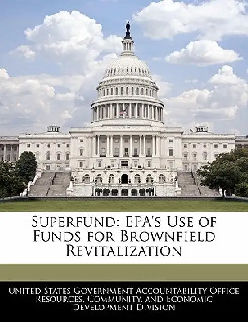 Superfund: EPA's Use of Funds for Brownfield Revitalization by United States Government Accountability
