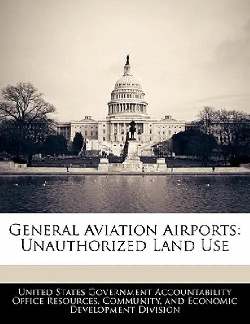 General Aviation Airports: Unauthorized Land Use by United States Government Accountability