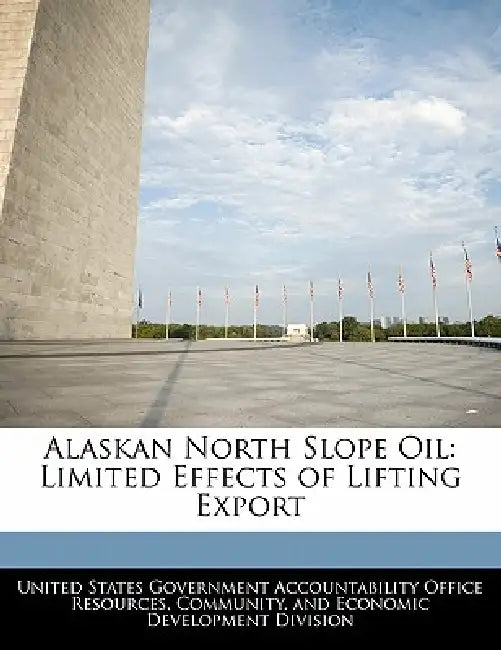 Alaskan North Slope Oil: Limited Effects of Lifting Export by United States Government Accountability