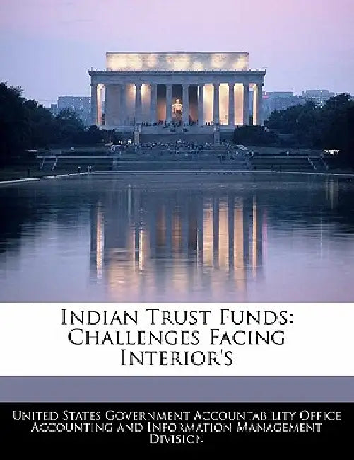Indian Trust Funds: Challenges Facing Interior's by United States Government Accountability