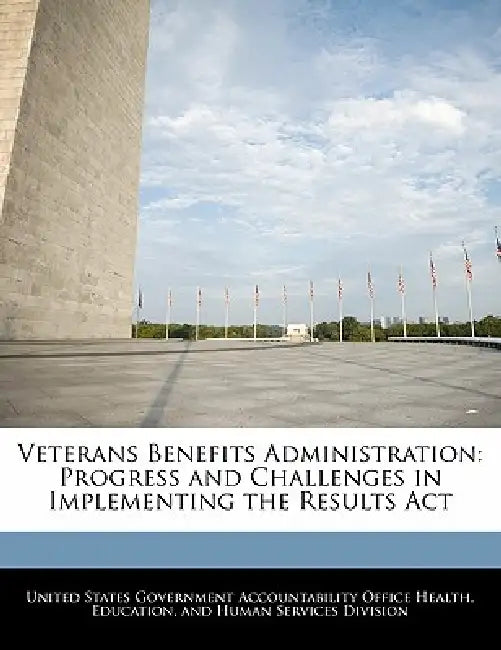 Veterans Benefits Administration: Progress and Challenges in Implementing the Results ACT by United States Government Accountability