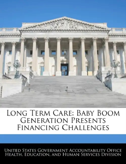 Long Term Care: Baby Boom Generation Presents Financing Challenges by United States Government Accountability