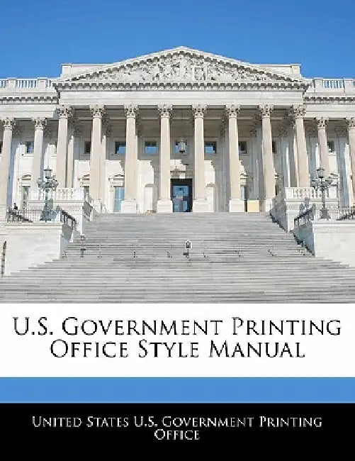 U.S. Government Printing Office Style Manual by United States U. S. Government Printing