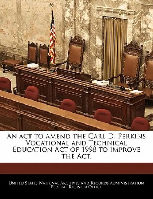 An ACT to Amend the Carl D. Perkins Vocational and Technical Education Act of 1998 to Improve the ACT. by United States National Archives and Reco