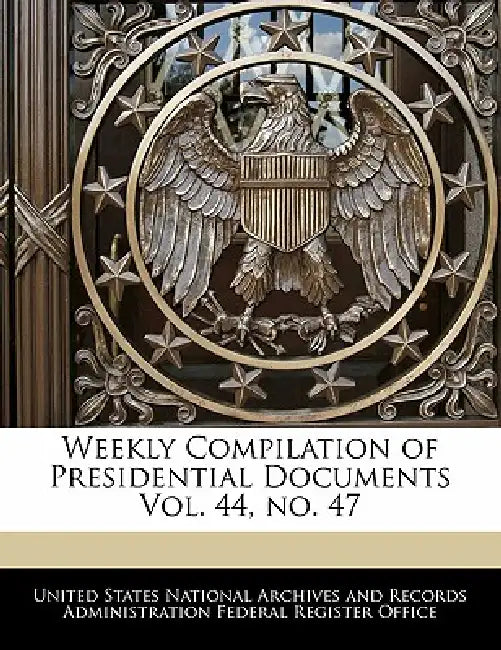 Weekly Compilation of Presidential Documents Vol. 44, No. 47 by United States National Archives and Reco