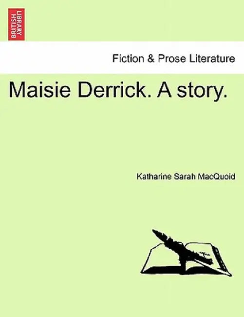 Maisie Derrick. a Story. by Katharine Sarah Macquoid
