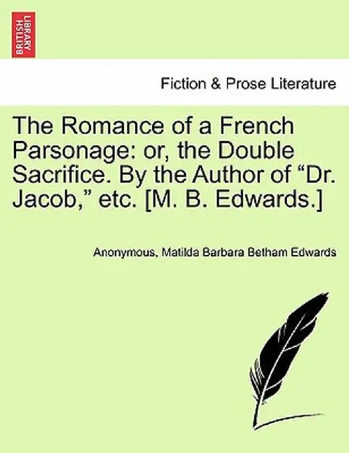 The Romance of a French Parsonage: Or, the Double Sacrifice. by the Author of "Dr. Jacob," Etc. [M. B. Edwards.] by Anonymous