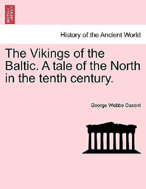 The Vikings of the Baltic. a Tale of the North in the Tenth Century. Vol. II. by George Webbe Dasent