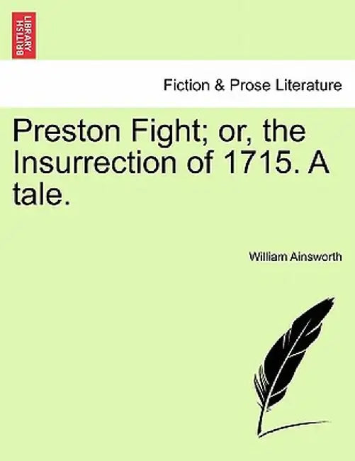 Preston Fight; Or, the Insurrection of 1715. a Tale. by William Harrison Ainsworth