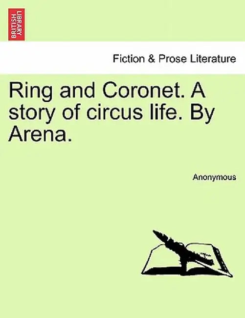 Ring and Coronet. a Story of Circus Life. by Arena. by Anonymous