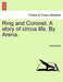 Ring and Coronet. a Story of Circus Life. by Arena. by Anonymous