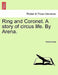 Ring and Coronet. a Story of Circus Life. by Arena. Vol. II. by Anonymous