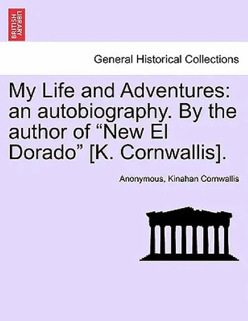 My Life and Adventures: An Autobiography. by the Author of "New El Dorado" [K. Cornwallis]. by Anonymous