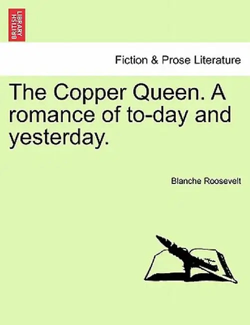 The Copper Queen. a Romance of To-Day and Yesterday. by Blanche Roosevelt