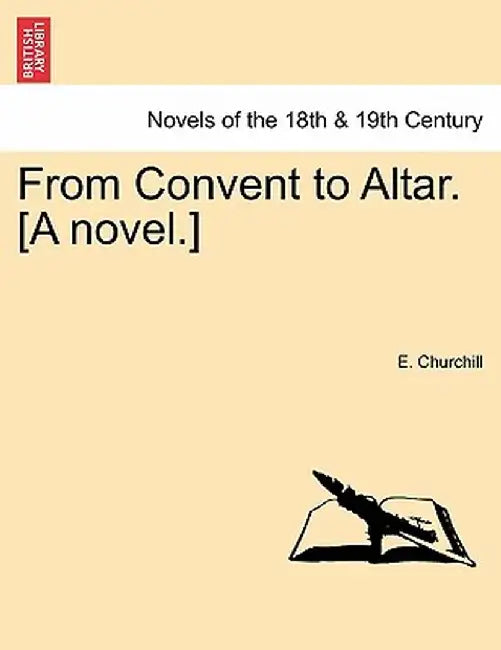 From Convent to Altar. [A Novel.] by E. Churchill