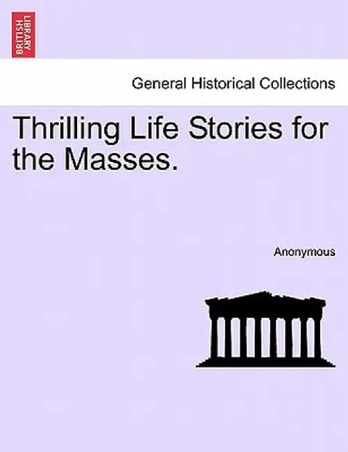 Thrilling Life Stories for the Masses. by Anonymous