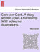 Cent Per Cent. a Story Written Upon a Bill Stamp. with Coloured Illustrations. by William Jerrold